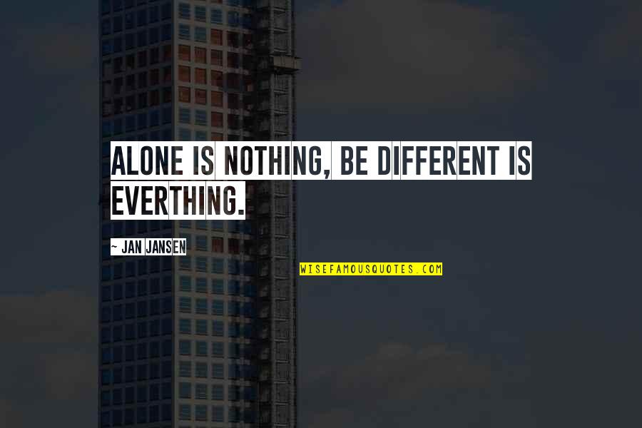 Positive Intentions Quotes By Jan Jansen: Alone is Nothing, be Different is Everthing.