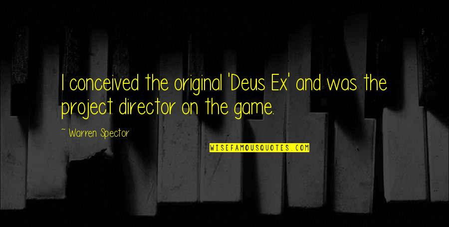 Positive Interactions Quotes By Warren Spector: I conceived the original 'Deus Ex' and was