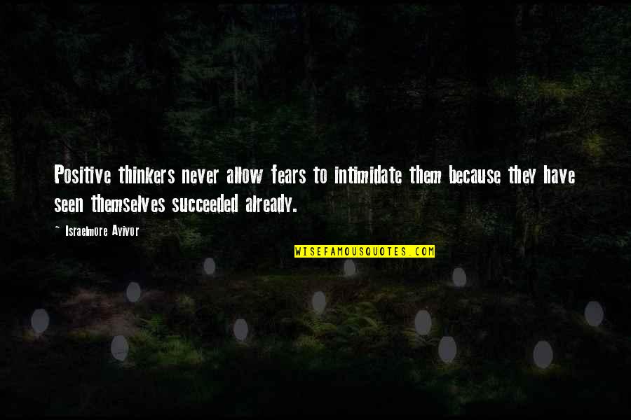 Positive Intimidation Quotes By Israelmore Ayivor: Positive thinkers never allow fears to intimidate them