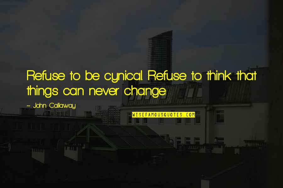 Positive Ipad Quotes By John Callaway: Refuse to be cynical. Refuse to think that