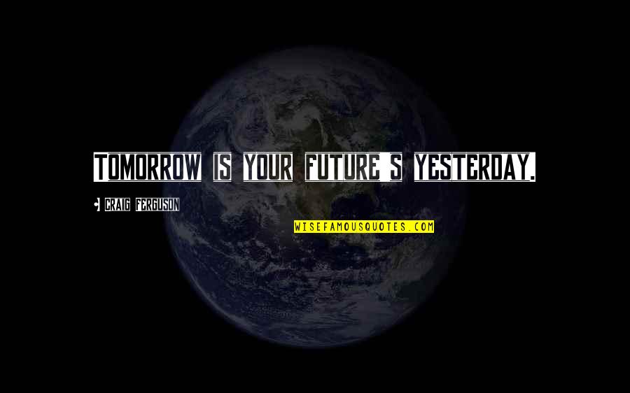 Positive Jail Quotes By Craig Ferguson: Tomorrow is your future's yesterday.