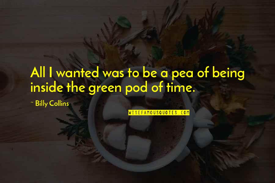 Positive Jamaica Quotes By Billy Collins: All I wanted was to be a pea