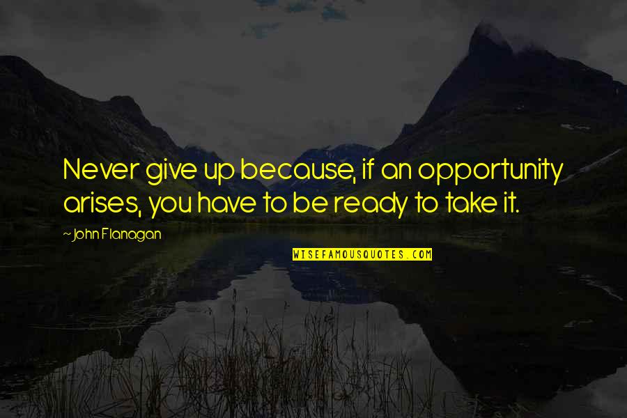 Positive Jamaica Quotes By John Flanagan: Never give up because, if an opportunity arises,