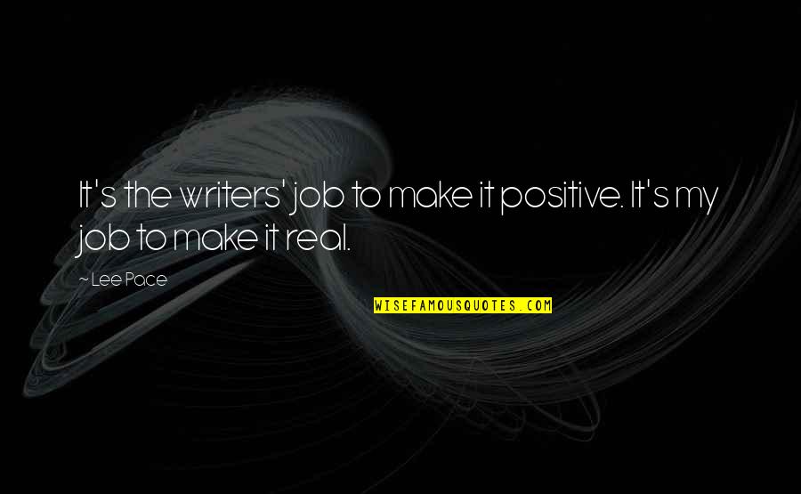 Positive Job Quotes By Lee Pace: It's the writers' job to make it positive.