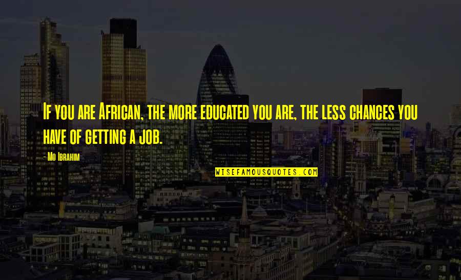 Positive Karma And Ascension Quotes By Mo Ibrahim: If you are African, the more educated you Positive Karma And Ascension Quotes By Mo Ibrahim: If you are African, the more educated you