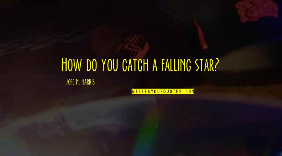 Positive Kidney Quotes By Jose N. Harris: How do you catch a falling star?