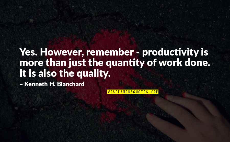 Positive Kidney Quotes By Kenneth H. Blanchard: Yes. However, remember - productivity is more than Positive Kidney Quotes By Kenneth H. Blanchard: Yes. However, remember - productivity is more than