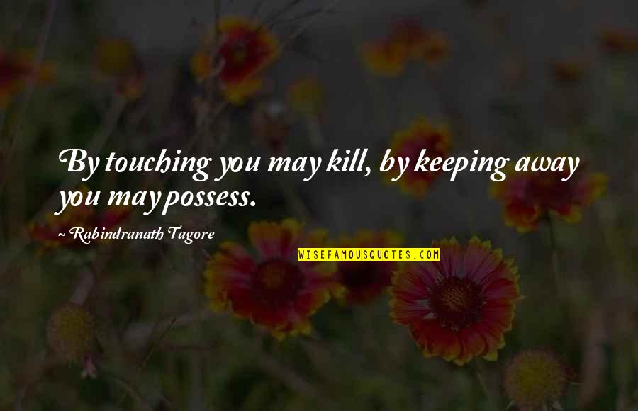 Positive Kidney Quotes By Rabindranath Tagore: By touching you may kill, by keeping away