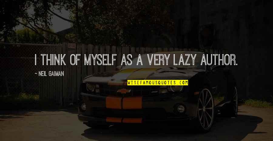 Positive Kind Words Quotes By Neil Gaiman: I think of myself as a very lazy Positive Kind Words Quotes By Neil Gaiman: I think of myself as a very lazy