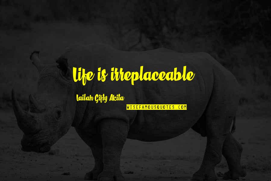 Positive Life Love Quotes By Lailah Gifty Akita: Life is irreplaceable!