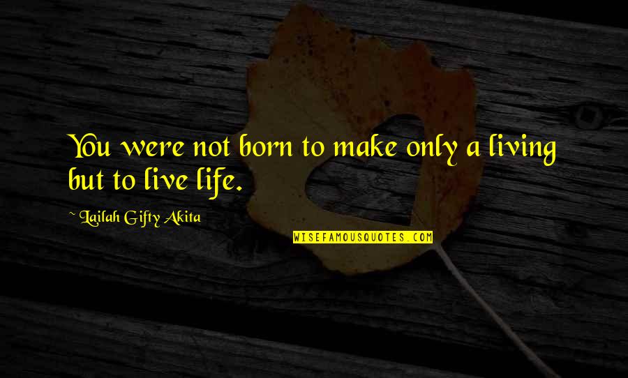 Positive Life Love Quotes By Lailah Gifty Akita: You were not born to make only a