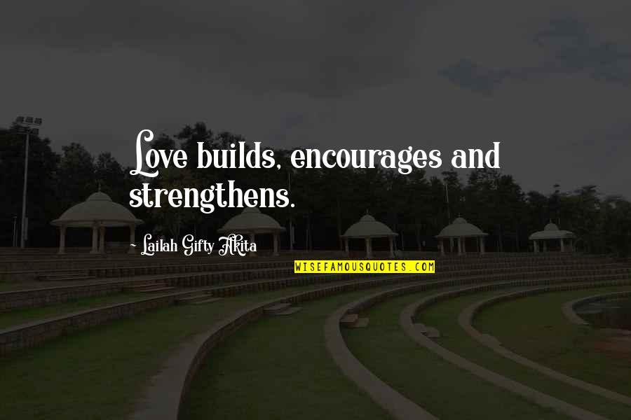 Positive Life Love Quotes By Lailah Gifty Akita: Love builds, encourages and strengthens.