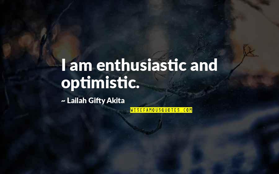 Positive Life Love Quotes By Lailah Gifty Akita: I am enthusiastic and optimistic.