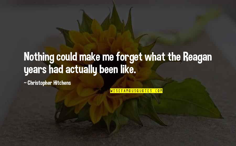 Positive Life Running Quotes By Christopher Hitchens: Nothing could make me forget what the Reagan