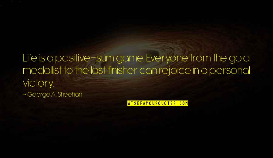 Positive Life Running Quotes By George A. Sheehan: Life is a positive-sum game. Everyone from the