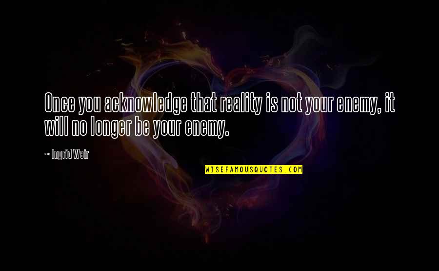 Positive Life Running Quotes By Ingrid Weir: Once you acknowledge that reality is not your