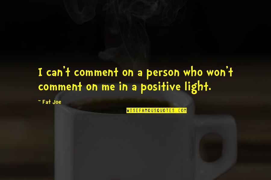 Positive Light Quotes By Fat Joe: I can't comment on a person who won't