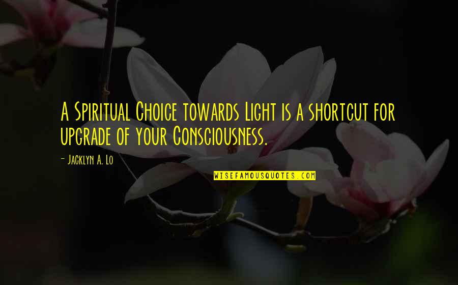 Positive Light Quotes By Jacklyn A. Lo: A Spiritual Choice towards Light is a shortcut