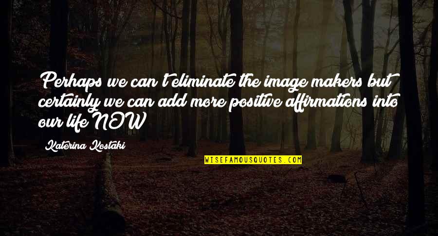 Positive Light Quotes By Katerina Kostaki: Perhaps we can't eliminate the image makers but