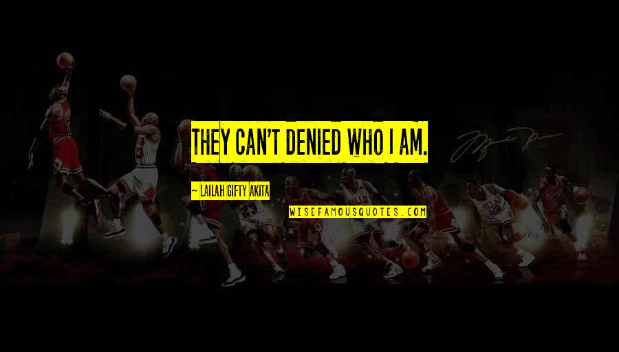 Positive Light Quotes By Lailah Gifty Akita: They can't denied who I am.