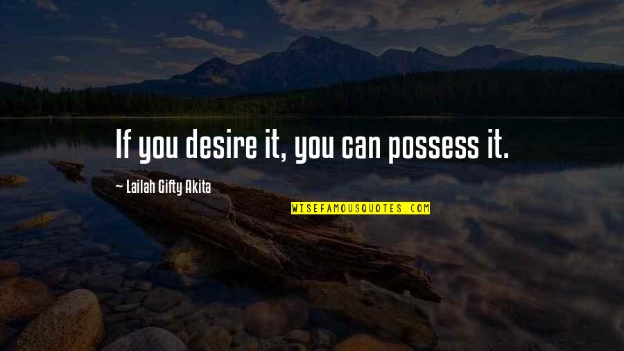 Positive Love Affirmations Quotes By Lailah Gifty Akita: If you desire it, you can possess it.