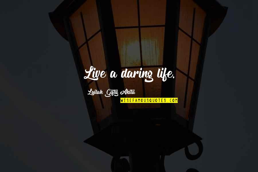 Positive Love Affirmations Quotes By Lailah Gifty Akita: Live a daring life.