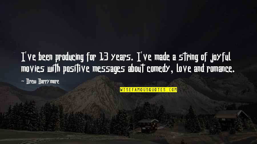Positive Love Quotes By Drew Barrymore: I've been producing for 13 years. I've made