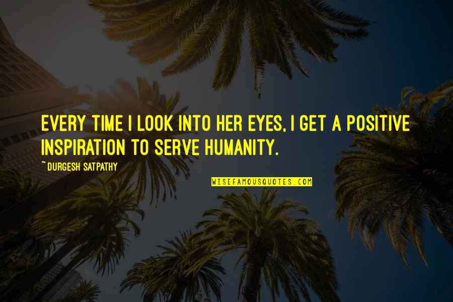 Positive Love Quotes By Durgesh Satpathy: Every time I look into her eyes, I