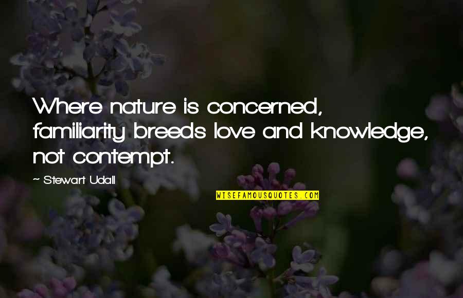 Positive Love Quotes By Stewart Udall: Where nature is concerned, familiarity breeds love and