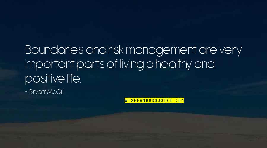 Positive Management Quotes By Bryant McGill: Boundaries and risk management are very important parts Positive Management Quotes By Bryant McGill: Boundaries and risk management are very important parts