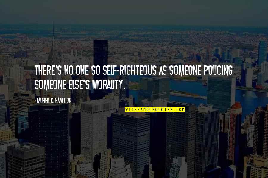 Positive Mantras Quotes By Laurell K. Hamilton: There's no one so self-righteous as someone policing