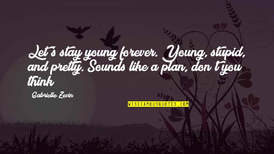 Positive Mental Attitude Quotes By Gabrielle Zevin: Let's stay young forever. Young, stupid, and pretty.