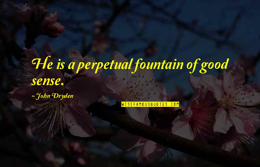 Positive Mental Quotes By John Dryden: He is a perpetual fountain of good sense.