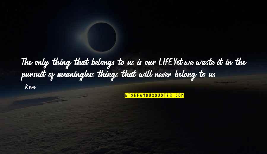 Positive Mental Quotes By R.v.m.: The only thing that belongs to us is