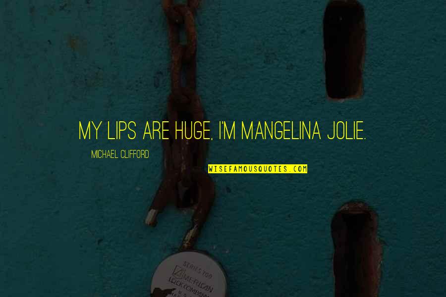 Positive Messages Inspiration Mug Quotes By Michael Clifford: My lips are huge, I'm Mangelina Jolie. Positive Messages Inspiration Mug Quotes By Michael Clifford: My lips are huge, I'm Mangelina Jolie.
