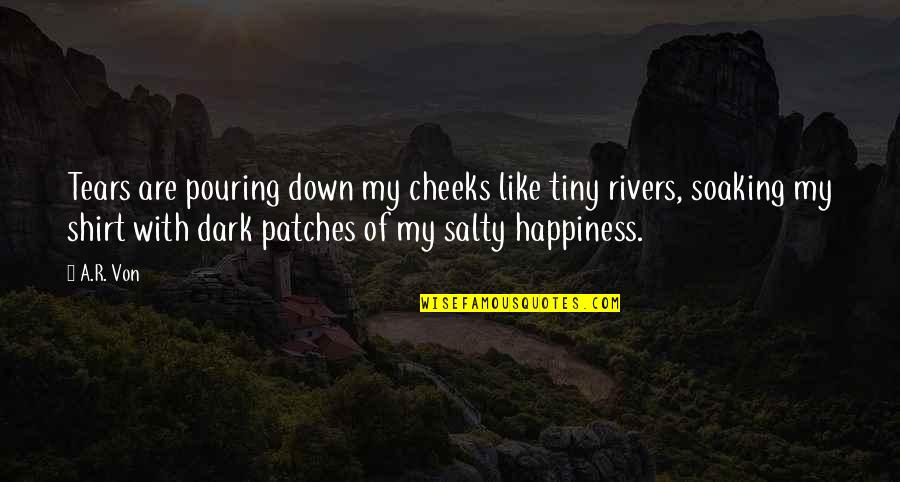 Positive Mindful Quotes By A.R. Von: Tears are pouring down my cheeks like tiny