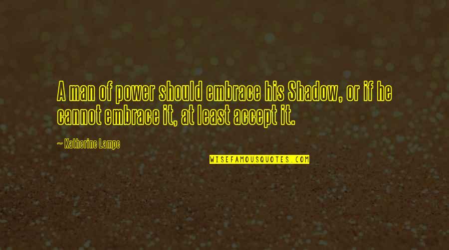 Positive Mindful Quotes By Katherine Lampe: A man of power should embrace his Shadow,
