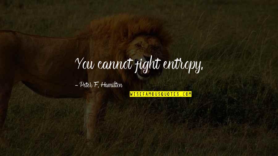 Positive Minds Quotes By Peter F. Hamilton: You cannot fight entropy.