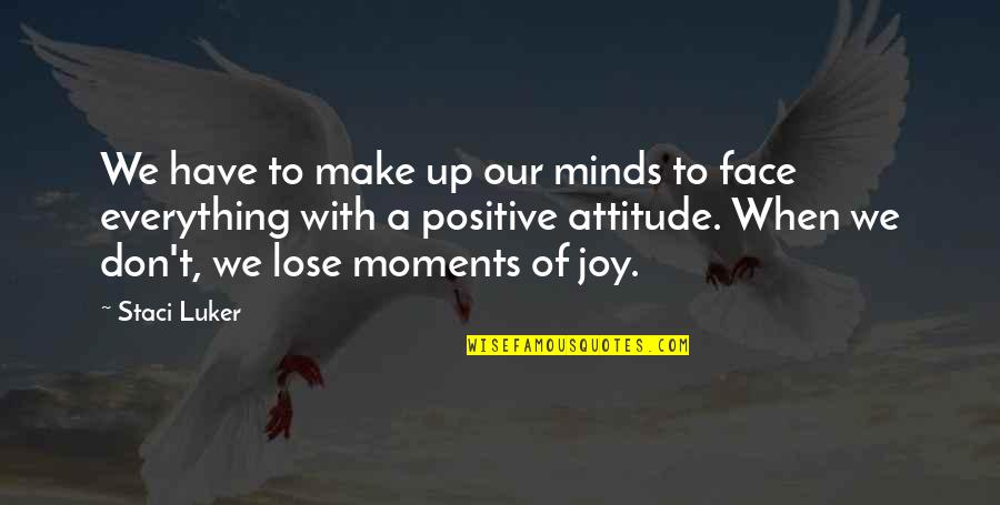 Positive Minds Quotes By Staci Luker: We have to make up our minds to