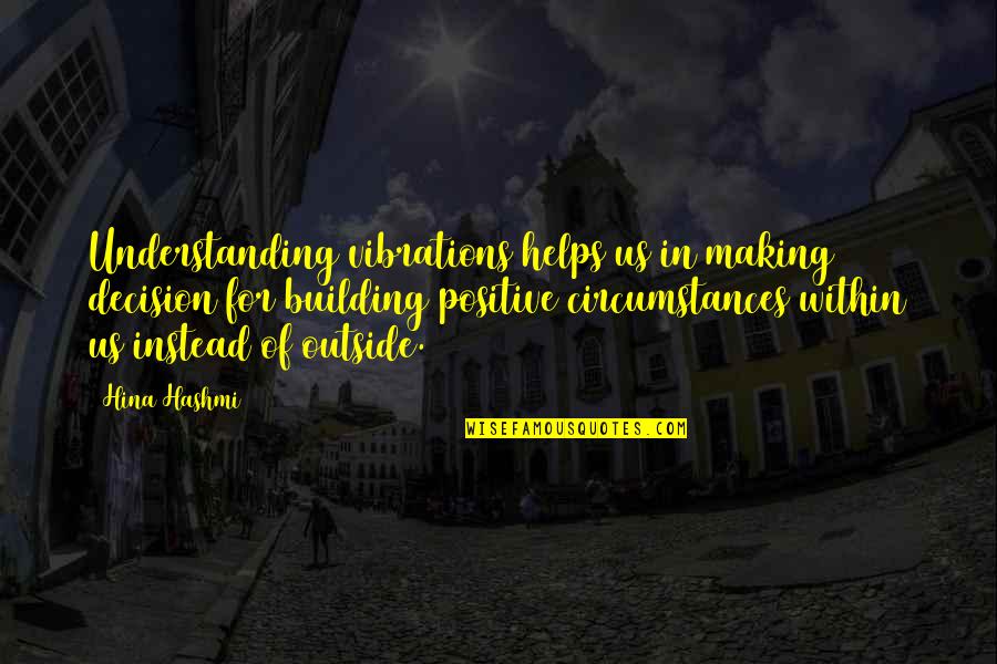 Positive Mindset Quotes By Hina Hashmi: Understanding vibrations helps us in making decision for Positive Mindset Quotes By Hina Hashmi: Understanding vibrations helps us in making decision for