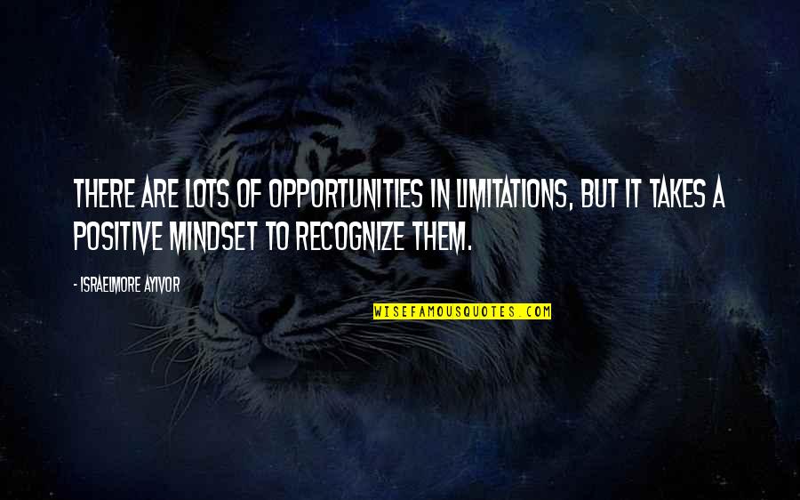 Positive Mindset Quotes By Israelmore Ayivor: There are lots of opportunities in limitations, but Positive Mindset Quotes By Israelmore Ayivor: There are lots of opportunities in limitations, but