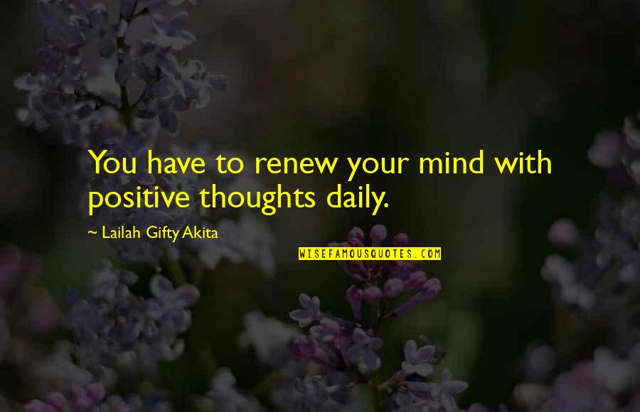 Positive Mindset Quotes By Lailah Gifty Akita: You have to renew your mind with positive Positive Mindset Quotes By Lailah Gifty Akita: You have to renew your mind with positive