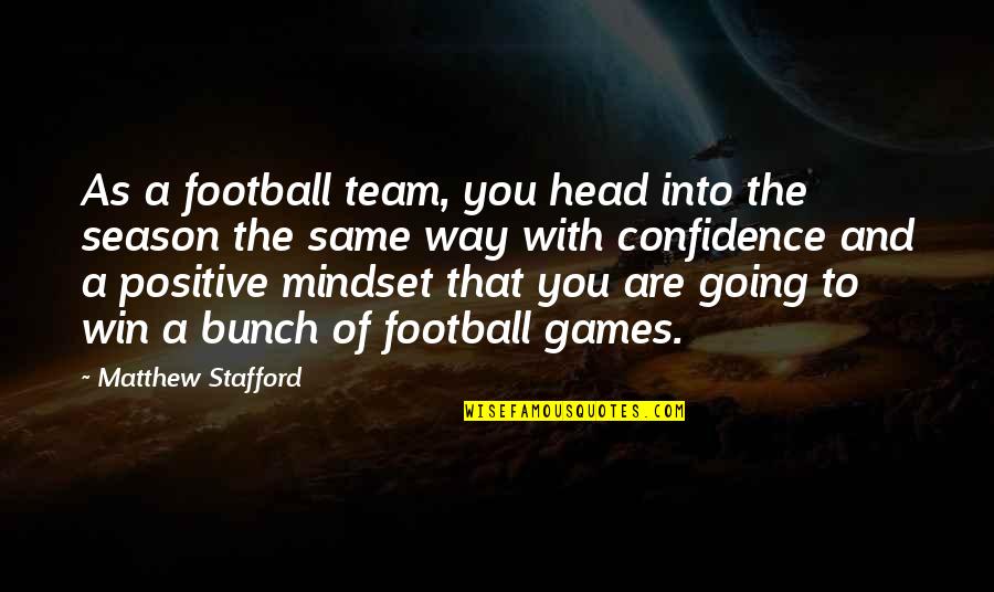 Positive Mindset Quotes By Matthew Stafford: As a football team, you head into the Positive Mindset Quotes By Matthew Stafford: As a football team, you head into the