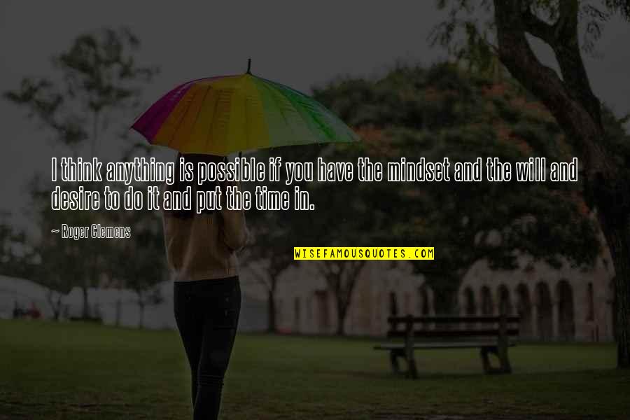 Positive Mindset Quotes By Roger Clemens: I think anything is possible if you have Positive Mindset Quotes By Roger Clemens: I think anything is possible if you have