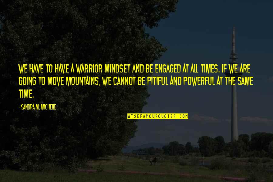 Positive Mindset Quotes By Sandra M. Michelle: We have to have a warrior mindset and Positive Mindset Quotes By Sandra M. Michelle: We have to have a warrior mindset and