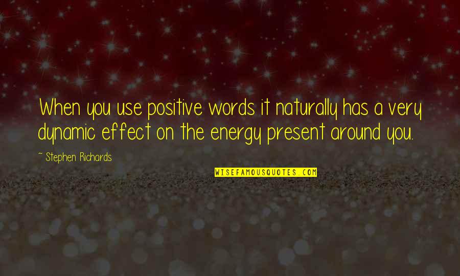 Positive Mindset Quotes By Stephen Richards: When you use positive words it naturally has Positive Mindset Quotes By Stephen Richards: When you use positive words it naturally has