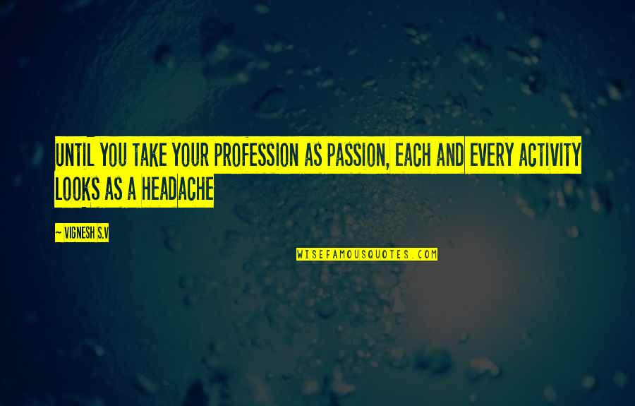 Positive Mindset Quotes By Vignesh S.V: Until you take your profession as passion, each Positive Mindset Quotes By Vignesh S.V: Until you take your profession as passion, each