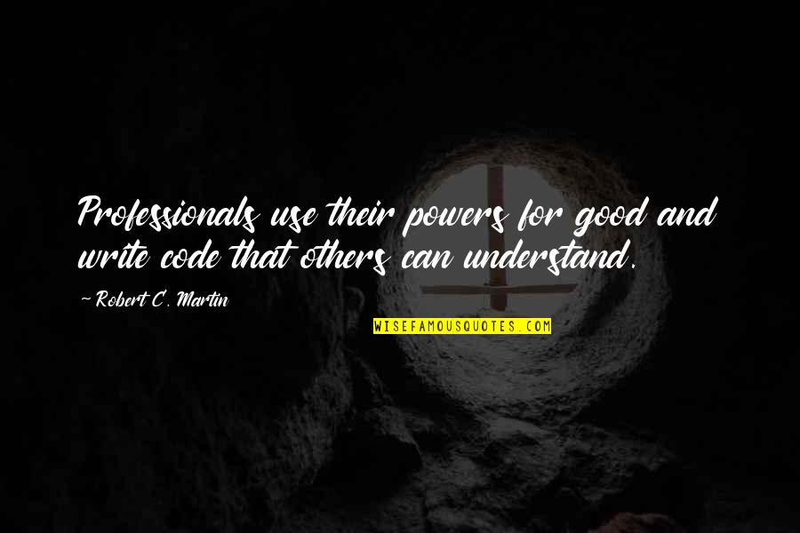 Positive Mining Quotes By Robert C. Martin: Professionals use their powers for good and write