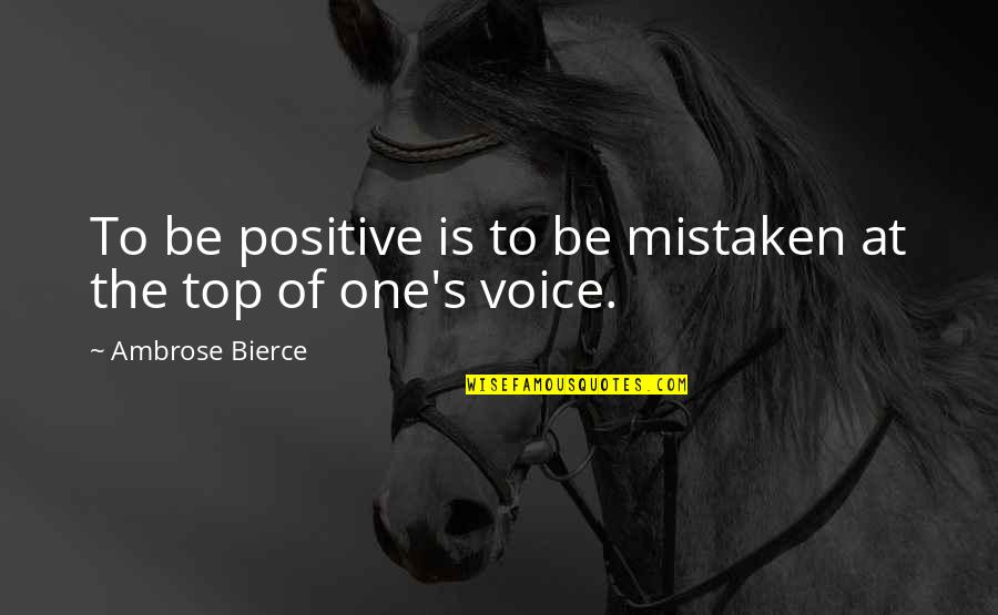 Positive Mistaken Quotes By Ambrose Bierce: To be positive is to be mistaken at
