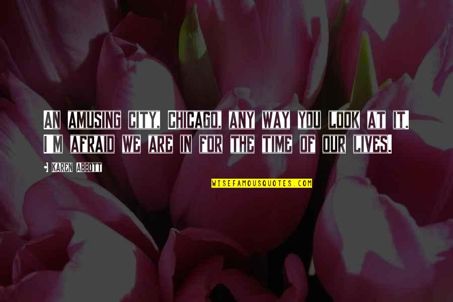 Positive Mojo Quotes By Karen Abbott: An amusing city, Chicago, any way you look